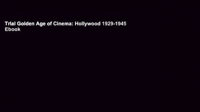 Trial Golden Age of Cinema: Hollywood 1929-1945 Ebook