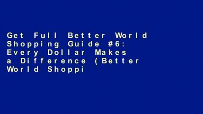 Get Full Better World Shopping Guide #6: Every Dollar Makes a Difference (Better World Shopping