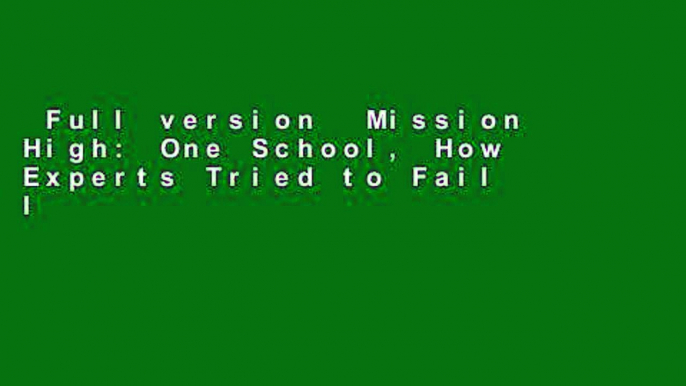 Full version  Mission High: One School, How Experts Tried to Fail It, and the Students and