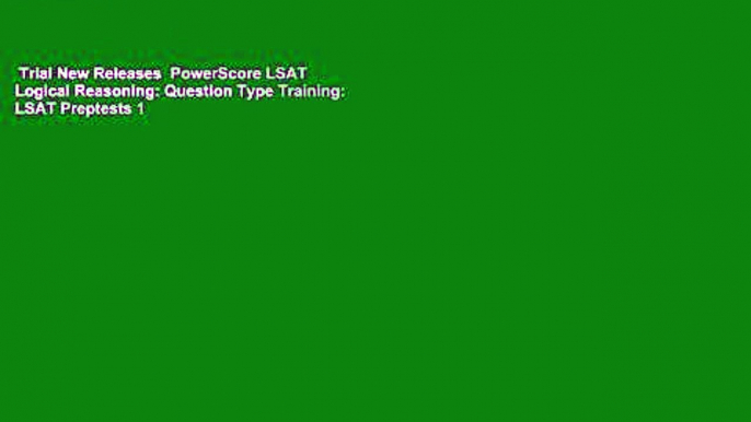 Trial New Releases  PowerScore LSAT Logical Reasoning: Question Type Training: LSAT Preptests 1