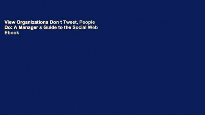 View Organizations Don t Tweet, People Do: A Manager s Guide to the Social Web Ebook