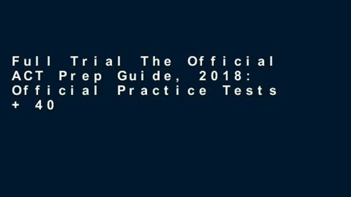 Full Trial The Official ACT Prep Guide, 2018: Official Practice Tests + 400 Bonus Questions Online