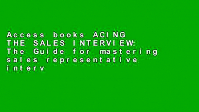 Access books ACING THE SALES INTERVIEW: The Guide for mastering sales representative interviews