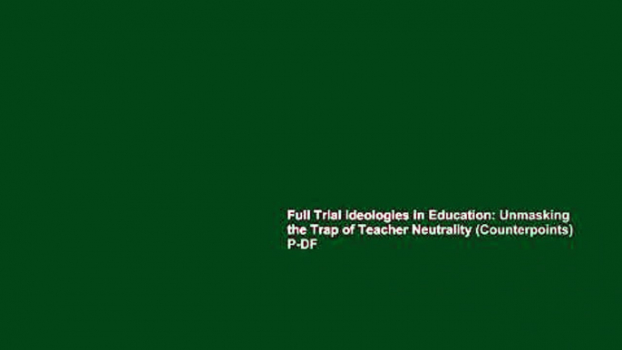 Full Trial Ideologies in Education: Unmasking the Trap of Teacher Neutrality (Counterpoints) P-DF