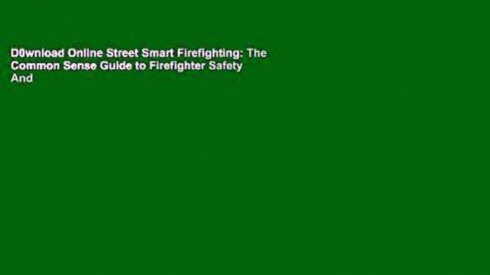 D0wnload Online Street Smart Firefighting: The Common Sense Guide to Firefighter Safety And