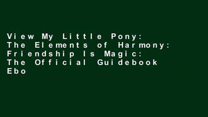 View My Little Pony: The Elements of Harmony: Friendship Is Magic: The Official Guidebook Ebook My