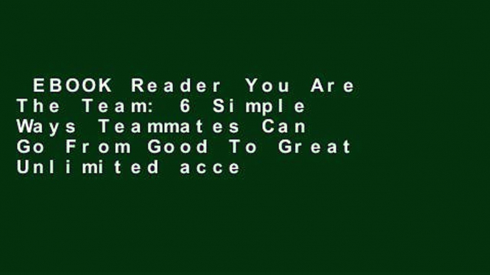 EBOOK Reader You Are The Team: 6 Simple Ways Teammates Can Go From Good To Great Unlimited acces