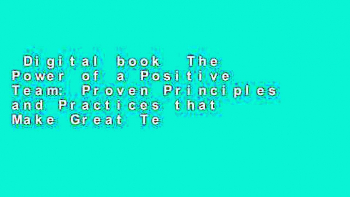 Digital book  The Power of a Positive Team: Proven Principles and Practices that Make Great Teams