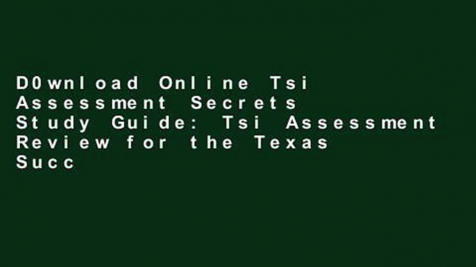 D0wnload Online Tsi Assessment Secrets Study Guide: Tsi Assessment Review for the Texas Success