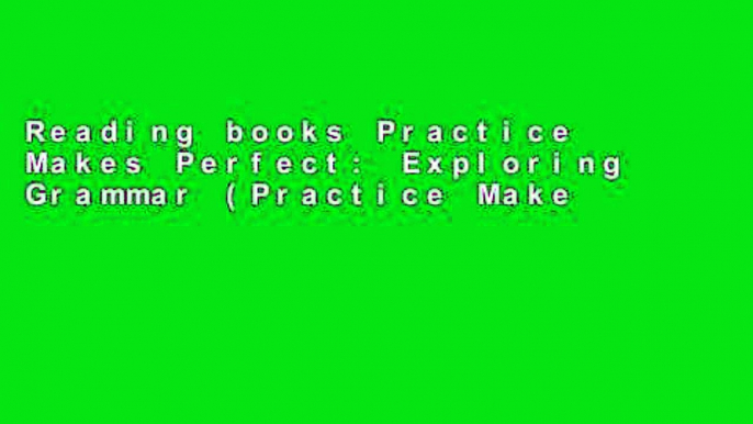 Reading books Practice Makes Perfect: Exploring Grammar (Practice Makes Perfect Series) Full access