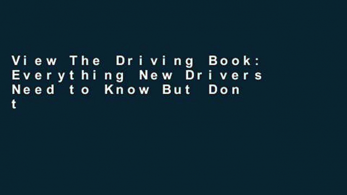 View The Driving Book: Everything New Drivers Need to Know But Don t Know to Ask online