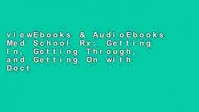 viewEbooks & AudioEbooks Med School Rx: Getting In, Getting Through, and Getting On with Doctoring