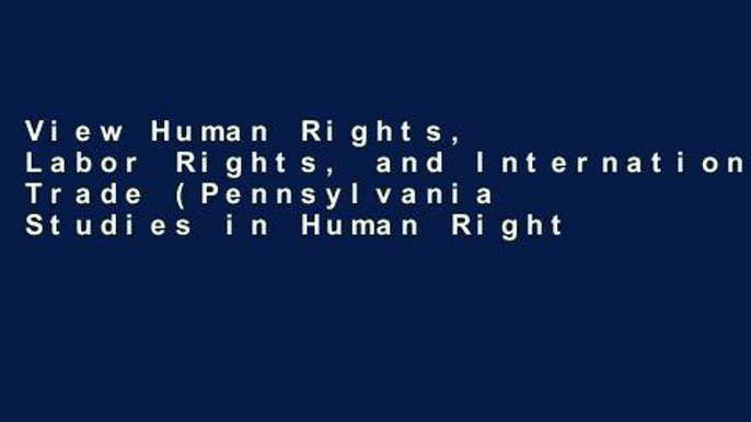 View Human Rights, Labor Rights, and International Trade (Pennsylvania Studies in Human Rights)