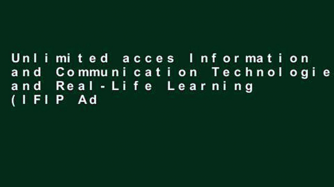 Unlimited acces Information and Communication Technologies and Real-Life Learning (IFIP Advances