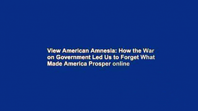 View American Amnesia: How the War on Government Led Us to Forget What Made America Prosper online