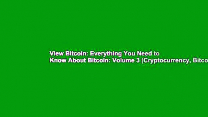 View Bitcoin: Everything You Need to Know About Bitcoin: Volume 3 (Cryptocurrency, Bitcoin,