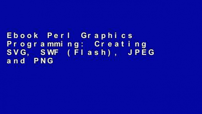 Ebook Perl Graphics Programming: Creating SVG, SWF (Flash), JPEG and PNG files with Perl Full