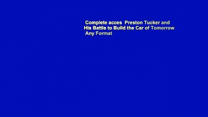 Complete acces  Preston Tucker and His Battle to Build the Car of Tomorrow  Any Format