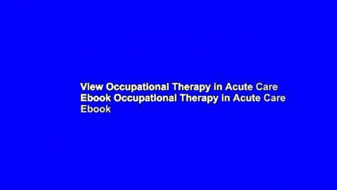 View Occupational Therapy in Acute Care Ebook Occupational Therapy in Acute Care Ebook