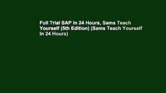 Full Trial SAP in 24 Hours, Sams Teach Yourself (5th Edition) (Sams Teach Yourself in 24 Hours)