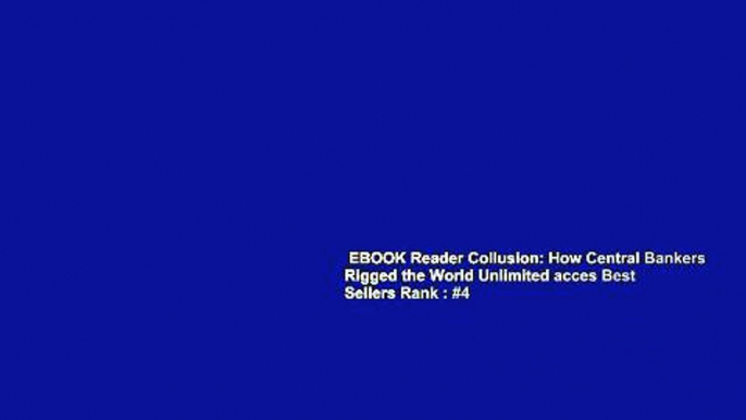 EBOOK Reader Collusion: How Central Bankers Rigged the World Unlimited acces Best Sellers Rank : #4