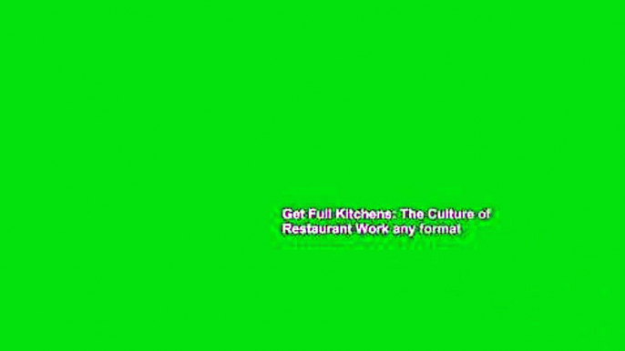 Get Full Kitchens: The Culture of Restaurant Work any format