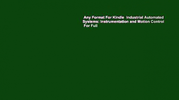 Any Format For Kindle  Industrial Automated Systems: Instrumentation and Motion Control  For Full