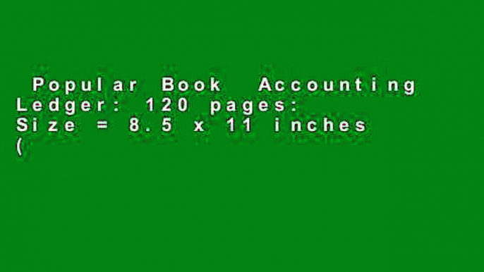 Popular Book  Accounting Ledger: 120 pages: Size = 8.5 x 11 inches (double-sided), perfect