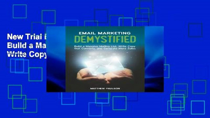 New Trial Email Marketing Demystified: Build a Massive Mailing List, Write Copy that Converts and