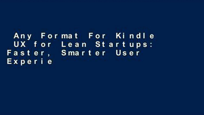 Any Format For Kindle  UX for Lean Startups: Faster, Smarter User Experience Research and Design