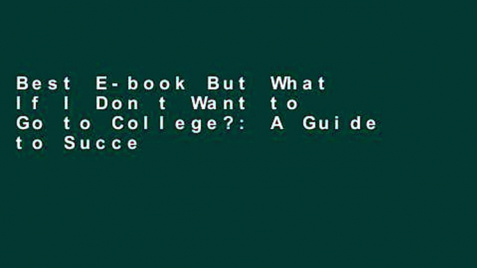 Best E-book But What If I Don t Want to Go to College?: A Guide to Success Through Alternative