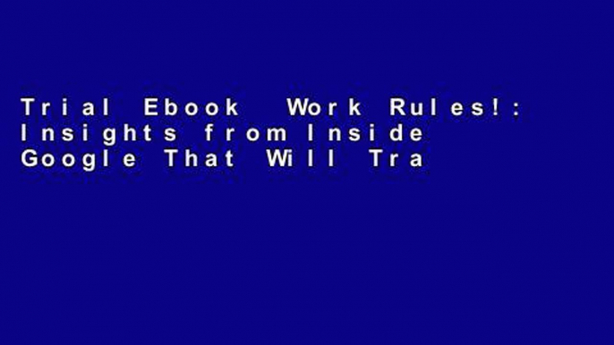 Trial Ebook  Work Rules!: Insights from Inside Google That Will Transform How You Live and Lead