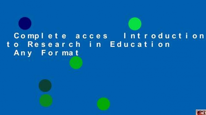 Complete acces  Introduction to Research in Education  Any Format