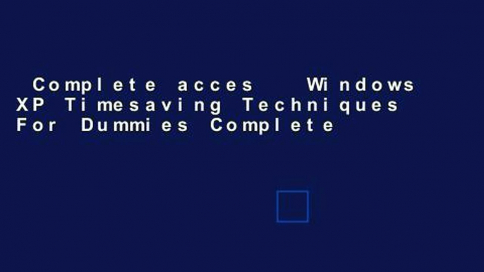 Complete acces   Windows XP Timesaving Techniques For Dummies Complete