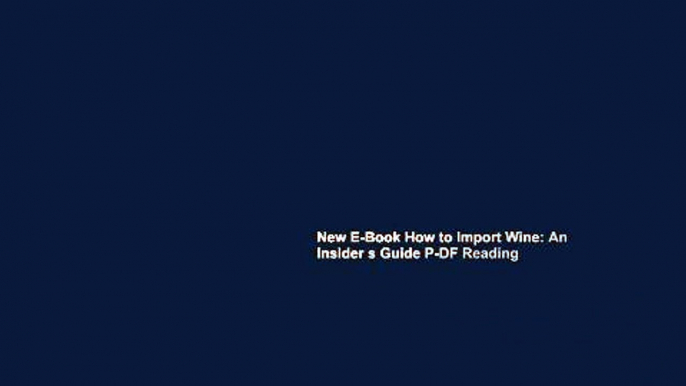 New E-Book How to Import Wine: An Insider s Guide P-DF Reading