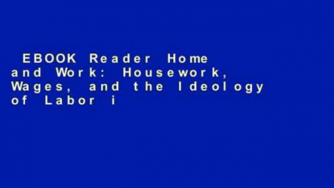 EBOOK Reader Home and Work: Housework, Wages, and the Ideology of Labor in the Early Republic: