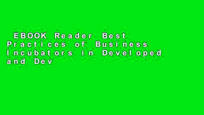 EBOOK Reader Best Practices of Business Incubators in Developed and Developing Countries: the