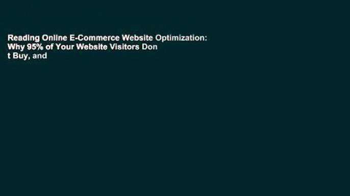 Reading Online E-Commerce Website Optimization: Why 95% of Your Website Visitors Don t Buy, and