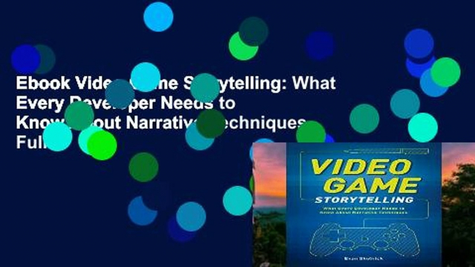 Ebook Video Game Storytelling: What Every Developer Needs to Know About Narrative Techniques Full