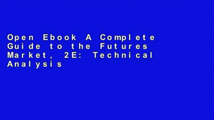 Open Ebook A Complete Guide to the Futures Market, 2E: Technical Analysis, Trading Systems,