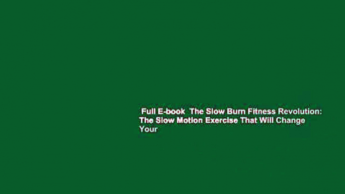 Full E-book  The Slow Burn Fitness Revolution: The Slow Motion Exercise That Will Change Your