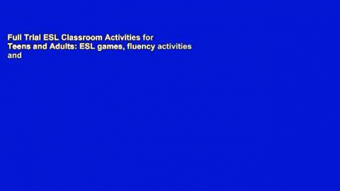 Full Trial ESL Classroom Activities for Teens and Adults: ESL games, fluency activities and