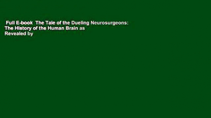 Full E-book  The Tale of the Dueling Neurosurgeons: The History of the Human Brain as Revealed by