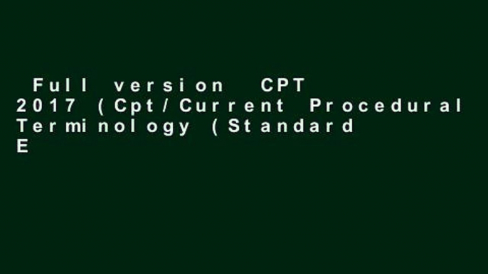 Full version  CPT 2017 (Cpt/Current Procedural Terminology (Standard Edition))  Any Format