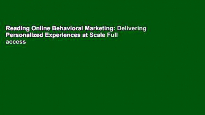 Reading Online Behavioral Marketing: Delivering Personalized Experiences at Scale Full access