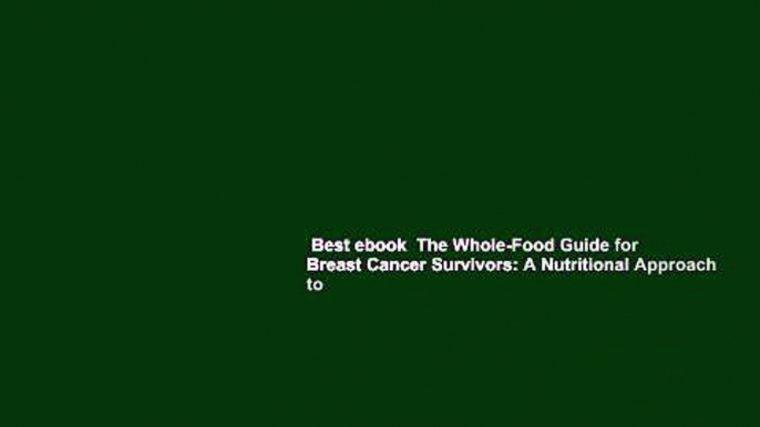 Best ebook  The Whole-Food Guide for Breast Cancer Survivors: A Nutritional Approach to