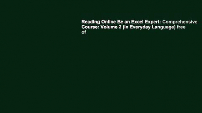 Reading Online Be an Excel Expert: Comprehensive Course: Volume 2 (In Everyday Language) free of