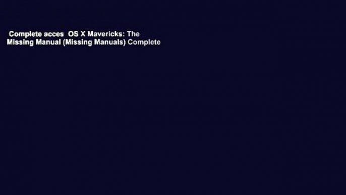 Complete acces  OS X Mavericks: The Missing Manual (Missing Manuals) Complete