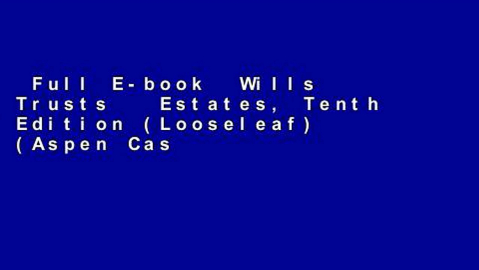 Full E-book  Wills Trusts   Estates, Tenth Edition (Looseleaf) (Aspen Casebook)  Unlimited