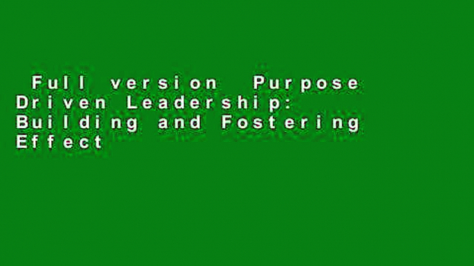 Full version  Purpose Driven Leadership: Building and Fostering Effective Teams  For Full